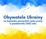 Obrazek dla: Obywatele Ukrainy na kujawsko-pomorskim rynku pracy w październiku 2022 roku.