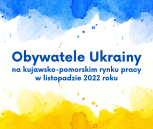 Obrazek dla: Obywatele Ukrainy na kujawsko-pomorskim rynku pracy w listopadzie 2022 roku.
