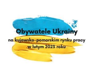 Obrazek dla: Obywatele Ukrainy na kujawsko-pomorskim rynku pracy w lutym 2023 roku
