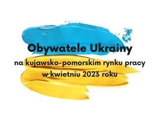 Obrazek dla: Obywatele Ukrainy na kujawsko-pomorskim rynku pracy w kwietniu 2023 roku